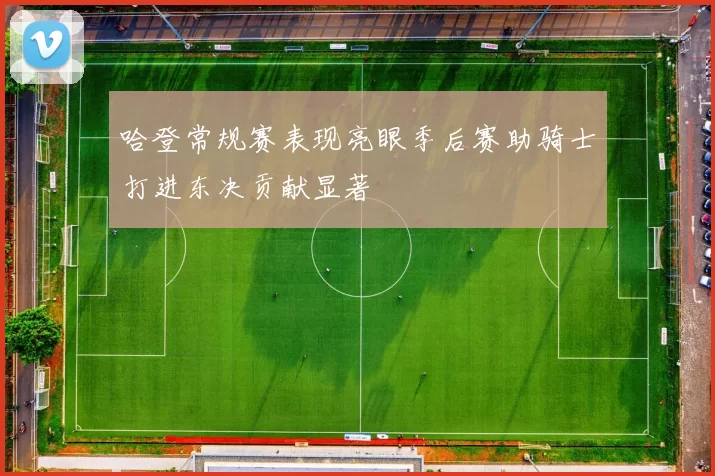 哈登常规赛表现亮眼季后赛助骑士打进东决贡献显著