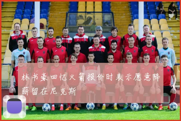 林书豪回忆火箭报价时表示愿意降薪留在尼克斯
